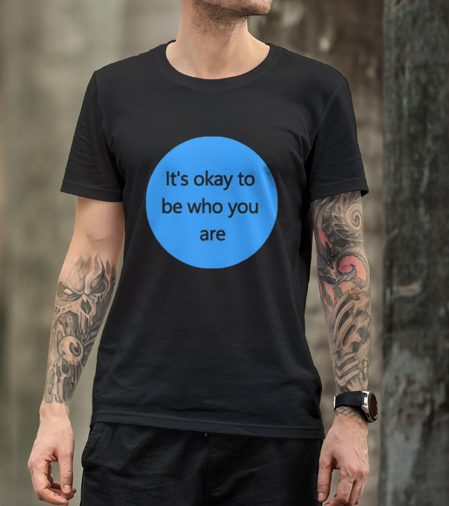 It's Okay To Be Who You Are Empowerment Message T-Shirt