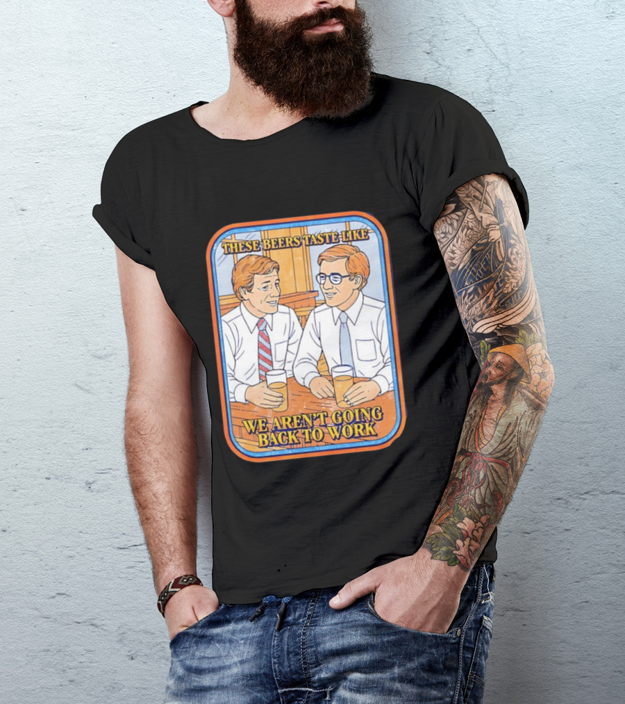 These Beers Taste Like We Aren't Going Back To Work Two Men Talking T-Shirt