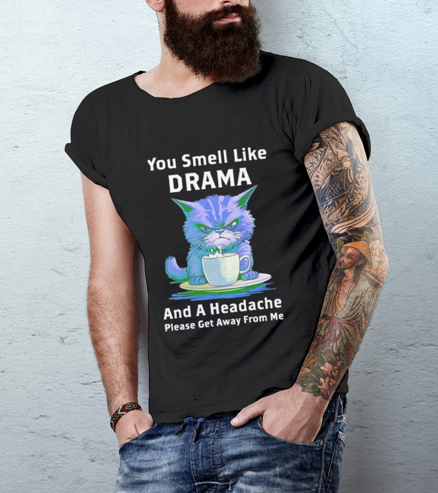 You Smell Like Drama Angry Cat Please Get Away From Me T-Shirt