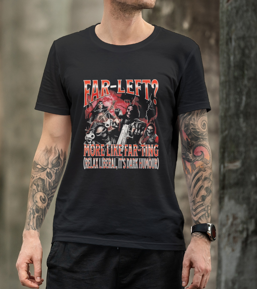 Far Left More Like Far Ting Relax Liberal Dark Humour T-Shirt