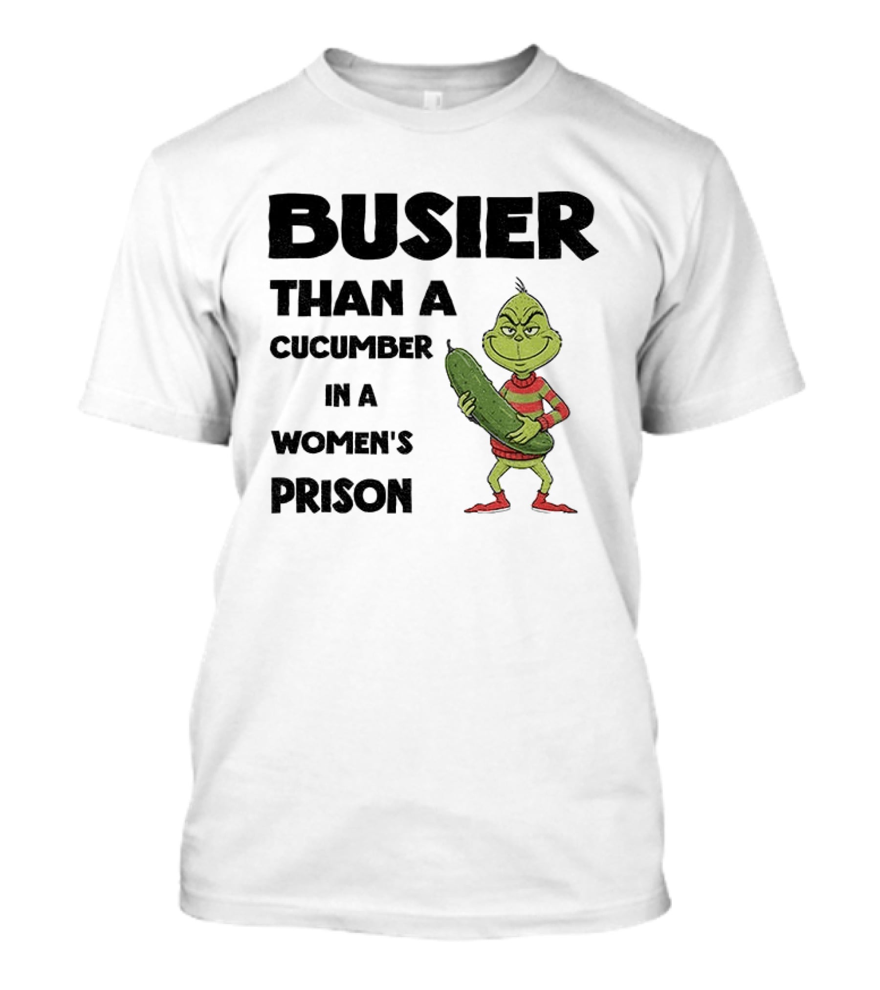 Busier Than A Cucumber In A Women's Prison Grinch Christmas T-Shirt
