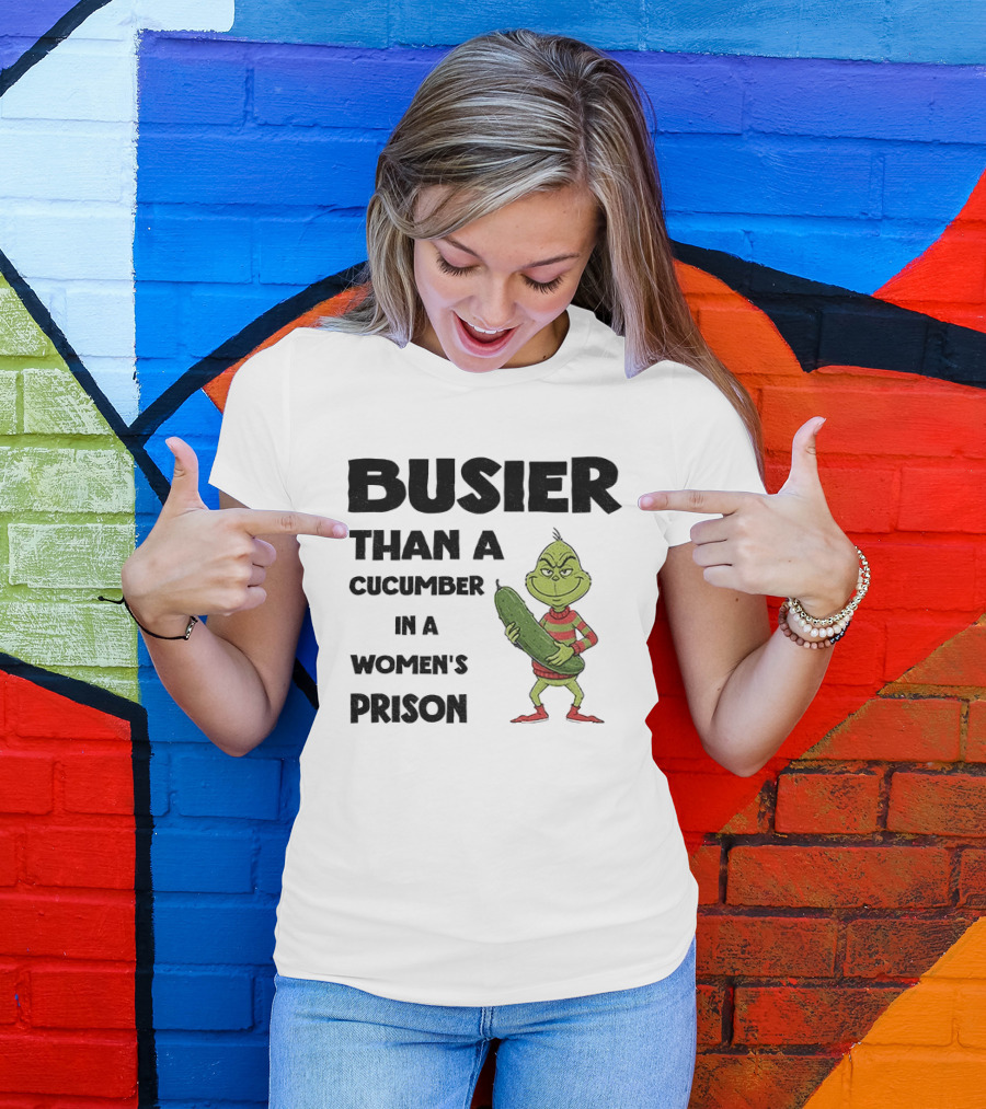 Busier Than A Cucumber In A Women's Prison Grinch Christmas T-Shirt