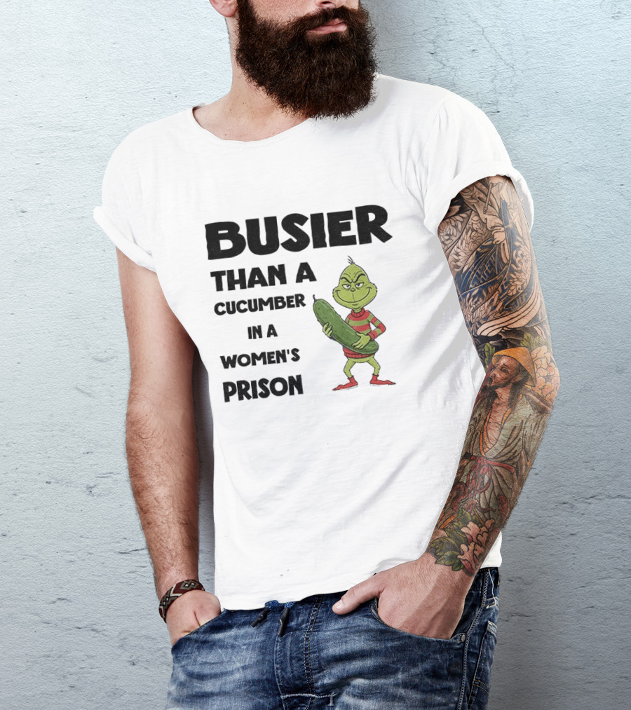 Busier Than A Cucumber In A Women's Prison Grinch Christmas T-Shirt