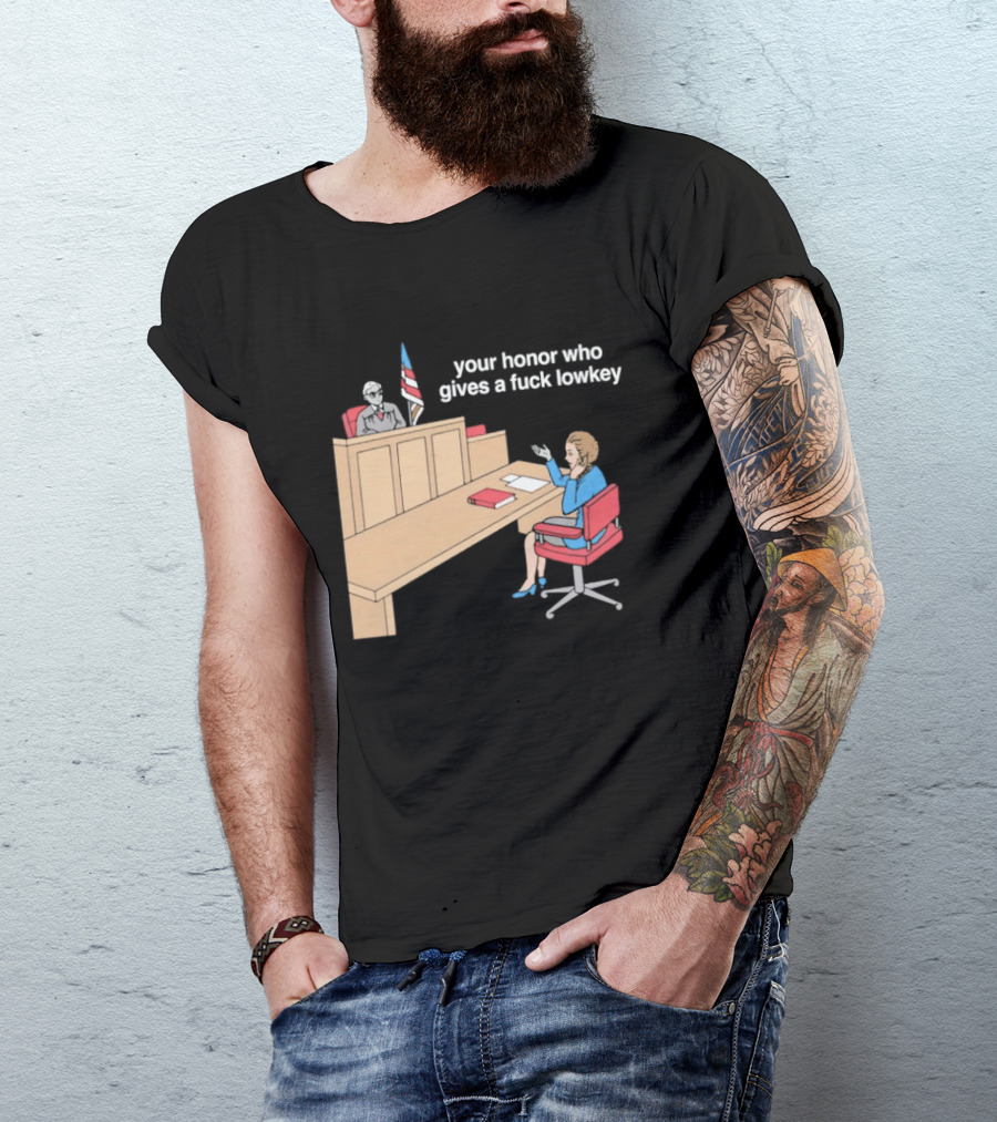 Your Honor Who Gives A Fuck Lowkey Courtroom Scene T-Shirt
