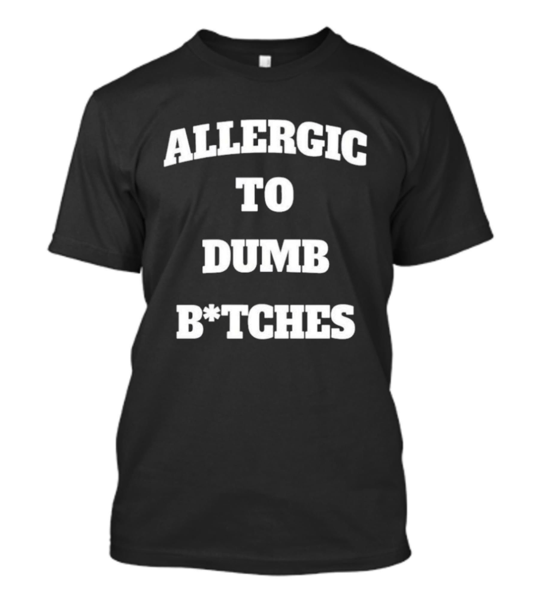Allergic To Dumb Bitches T-Shirt