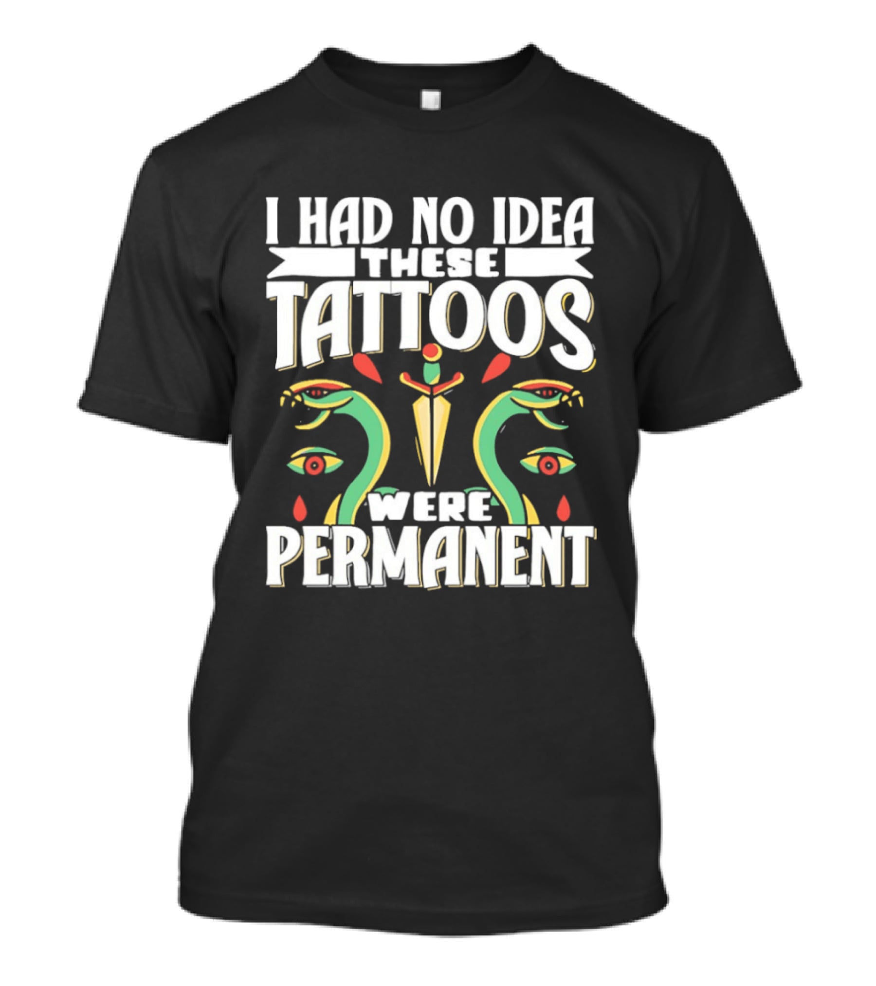 I Had No Idea These Tattoos Were Permanent Snake Knife Eyes T-Shirt