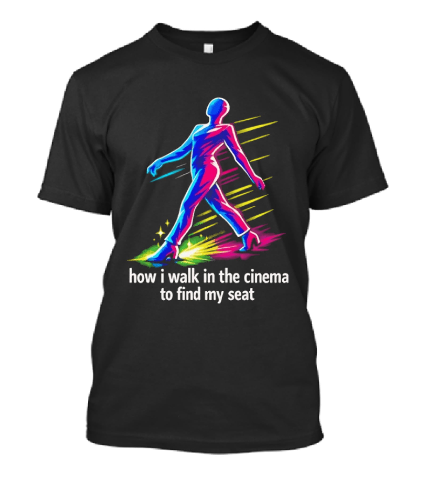 How I Walk In The Cinema To Find My Seat Colorful Strutting Figure T-Shirt