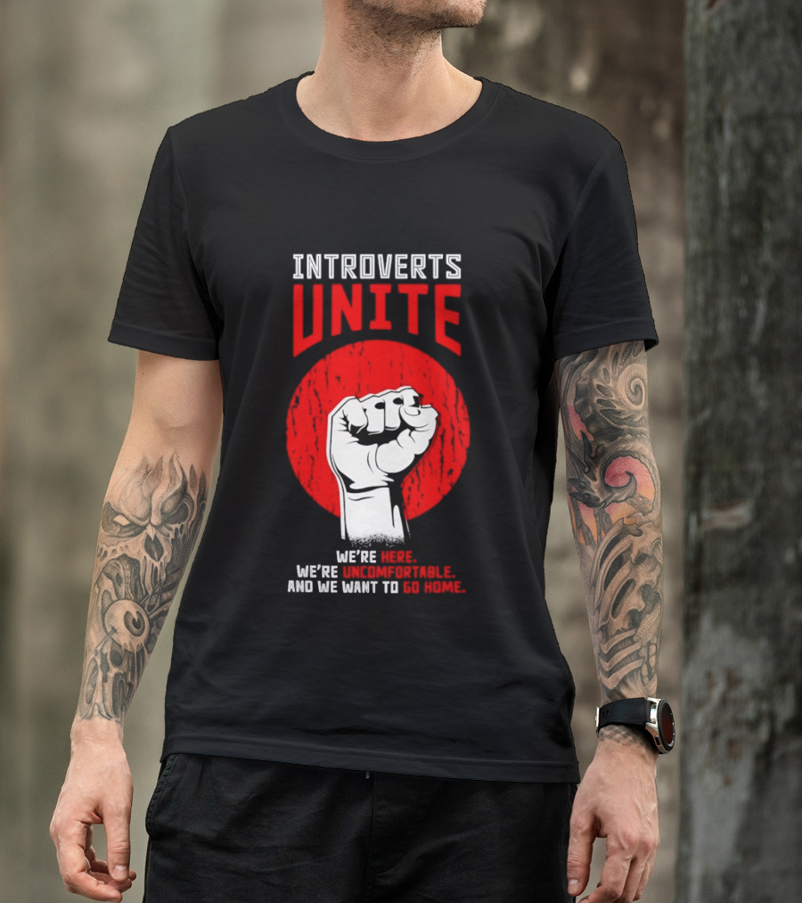 Introverts Unite We're Here We're Uncomfortable And We Want To Go Home Fist T-Shirt