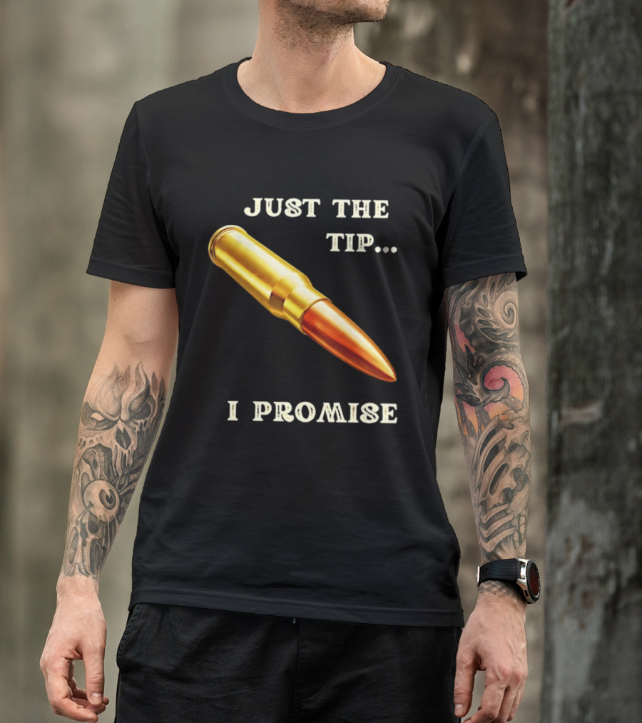 Just The Tip I Promise Bullet Ammo T-Shirt