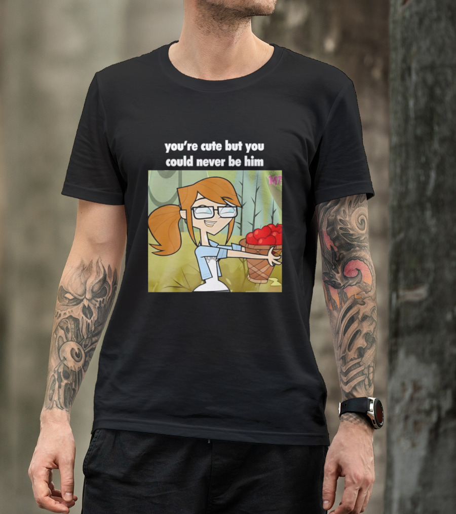 You're Cute But You Could Never Be Him Total Drama Character Holding Basket Of Apples T-Shirt