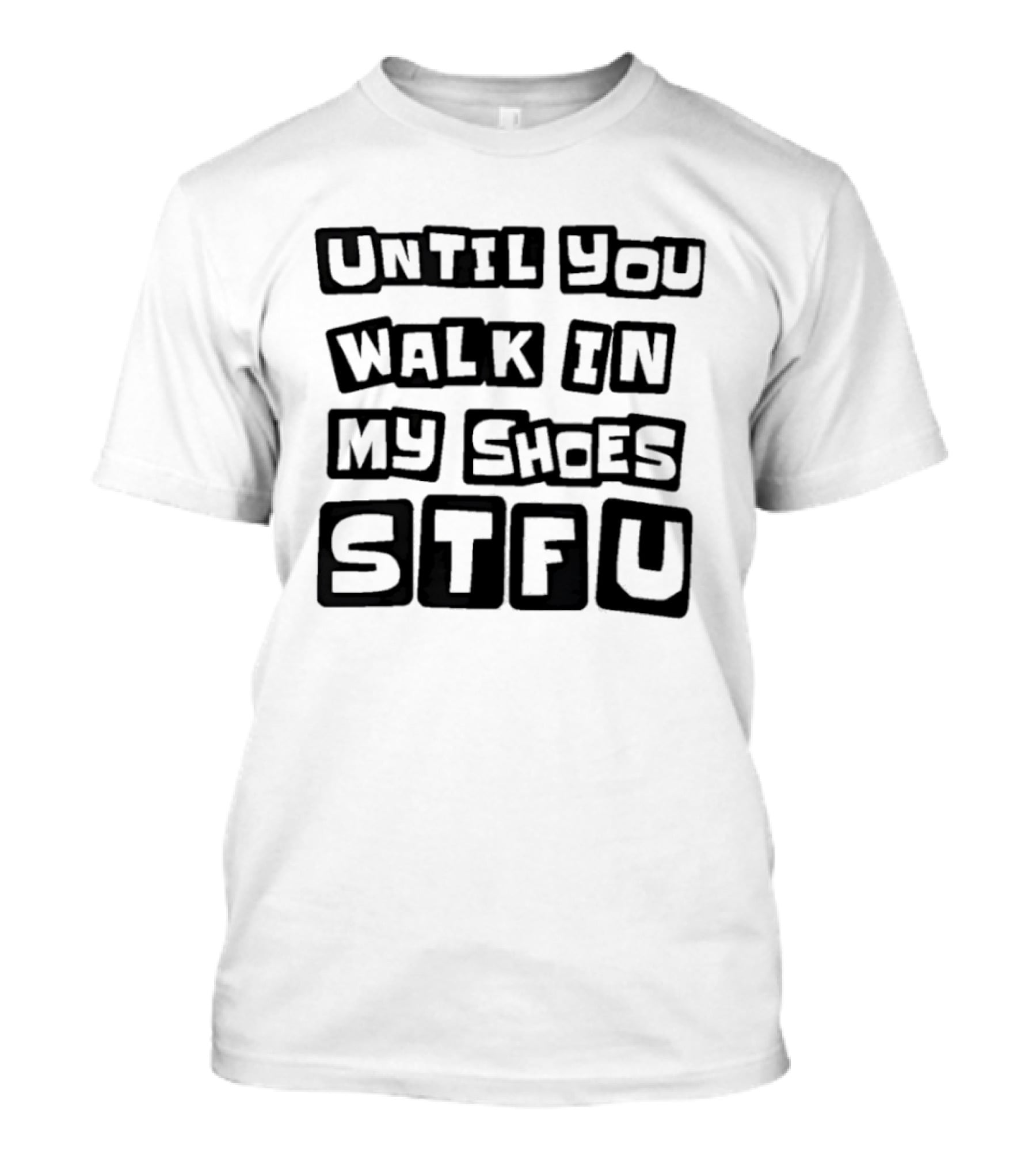 Until You Walk In My Shoes Stfu T-Shirt