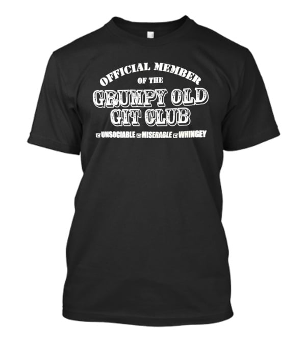 Official Member Grumpy Old Git Club Unsociable Miserable Whingey T-Shirt