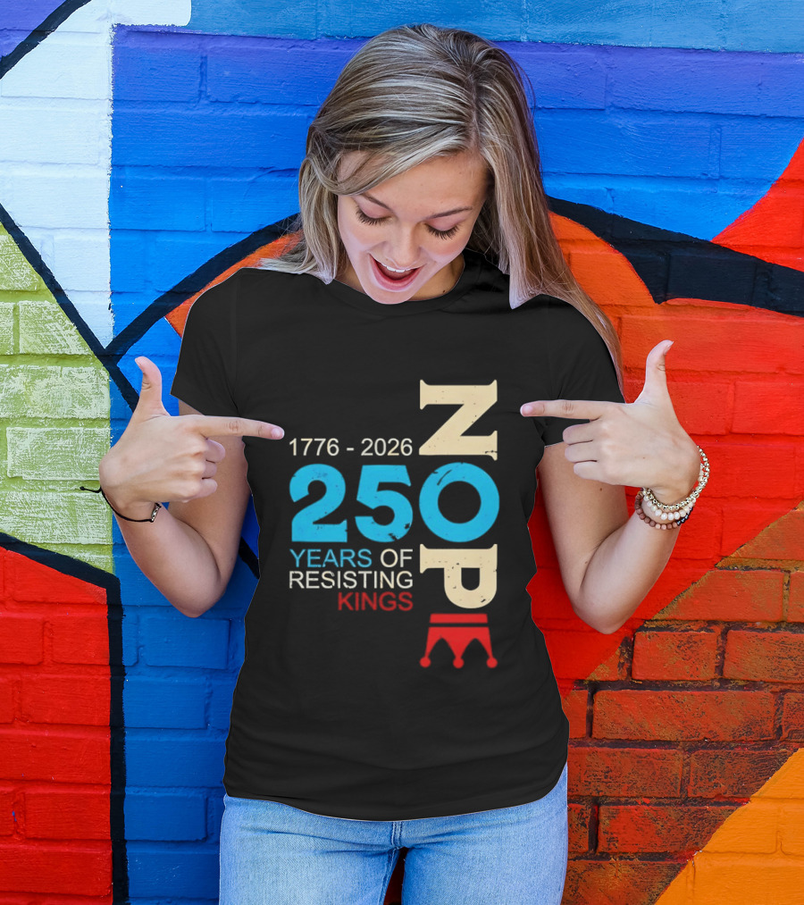 1776 2026 Nope 250 Years Of Resisting Kings T-Shirt