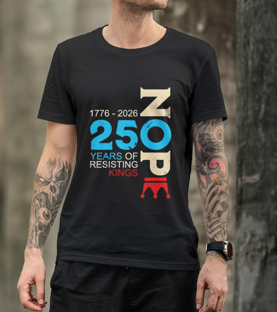 1776 2026 Nope 250 Years Of Resisting Kings T-Shirt