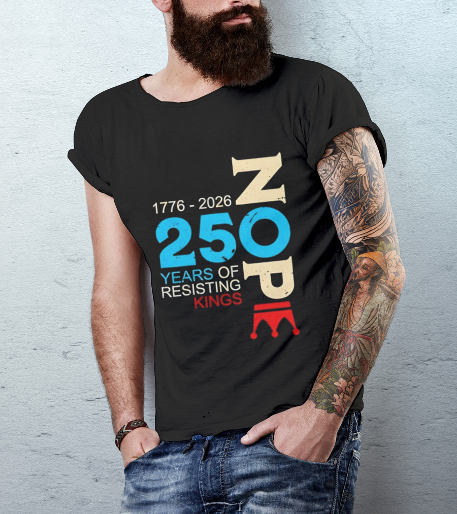 1776 2026 Nope 250 Years Of Resisting Kings T-Shirt