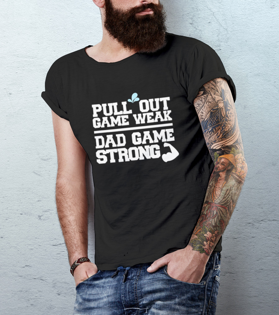 Pull Out Game Weak Dad Game Strong Muscle Flex Fun Humor T-Shirt