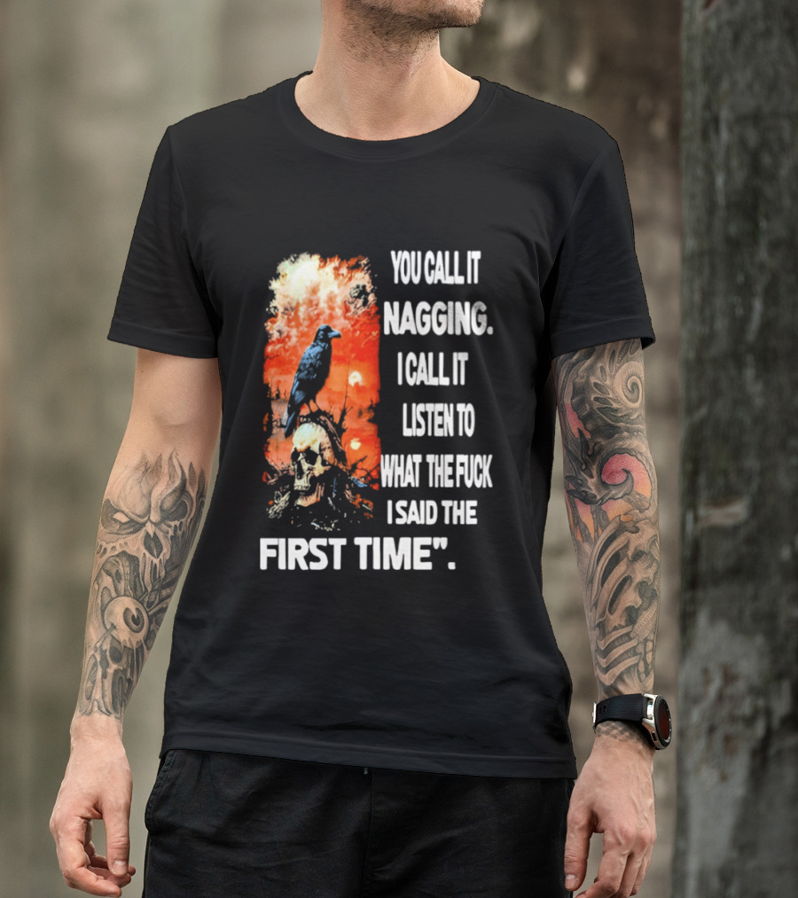You Call It Nagging Skull Raven What I Said The First Time T-Shirt