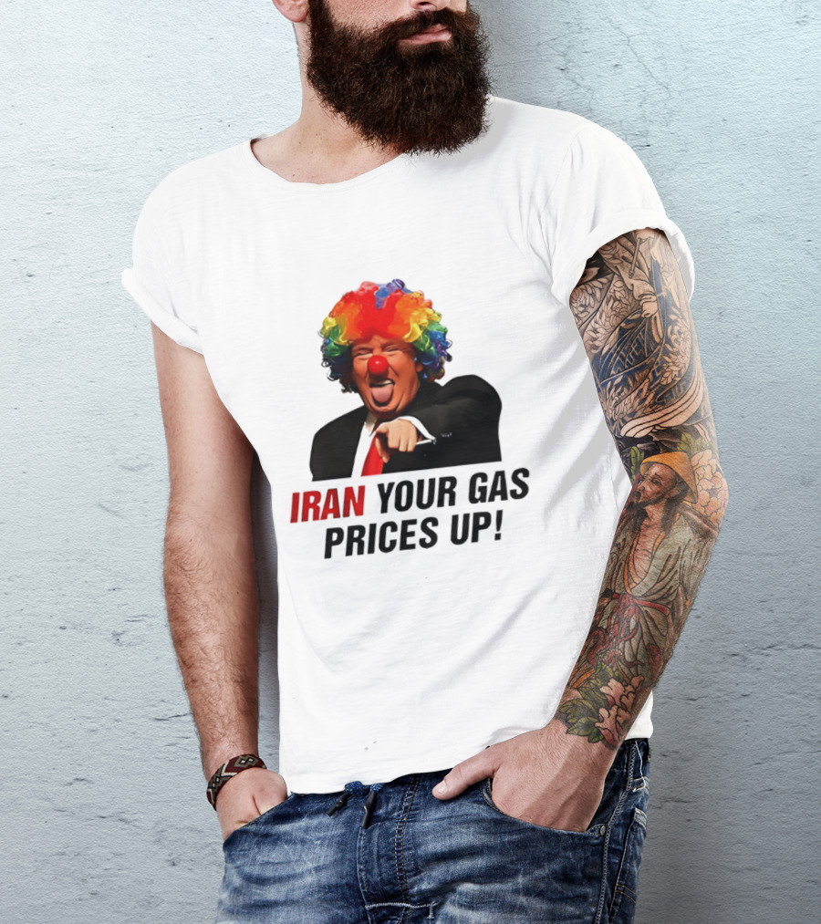 Donald Trump Clown Iran Your Gas Prices Up T-Shirt