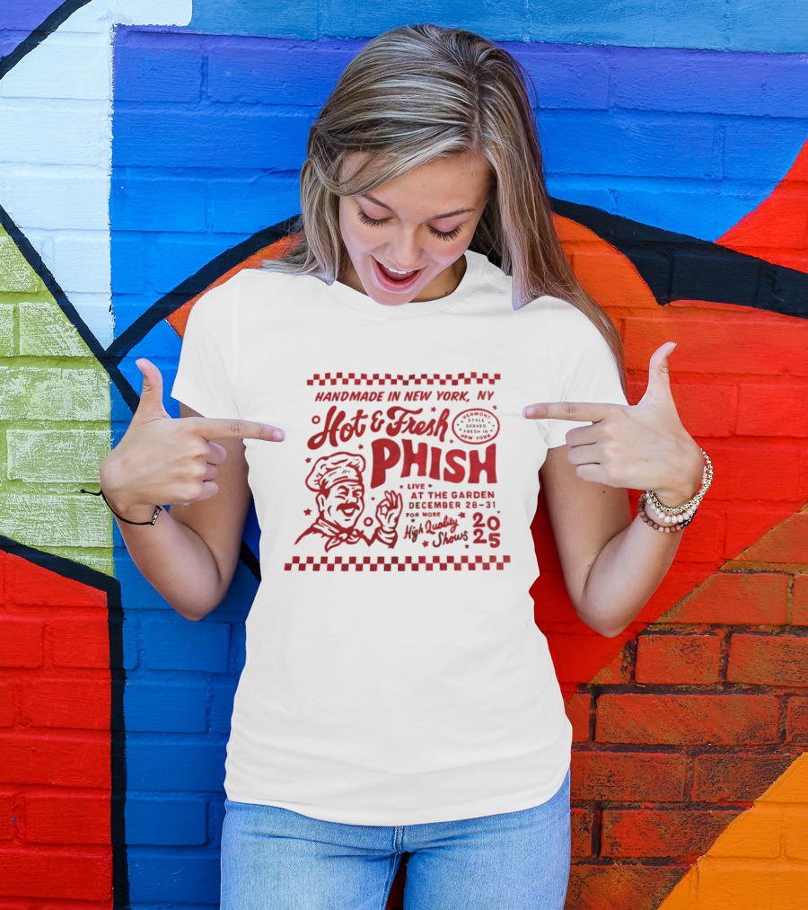 Handmade In New York Hot And Fresh Phish Live At The Garden December 28 31 New Year's Eve 2025 T-Shirt