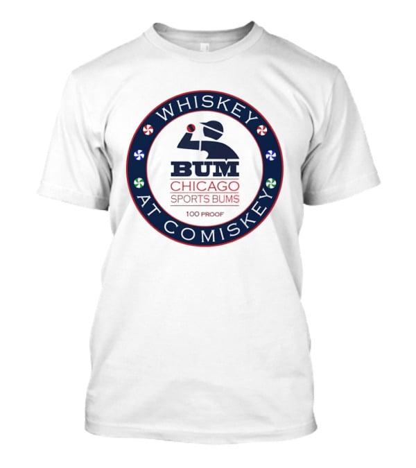 Whiskey At Comiskey 100 Proof Bum Chicago Sports Bums T-Shirt