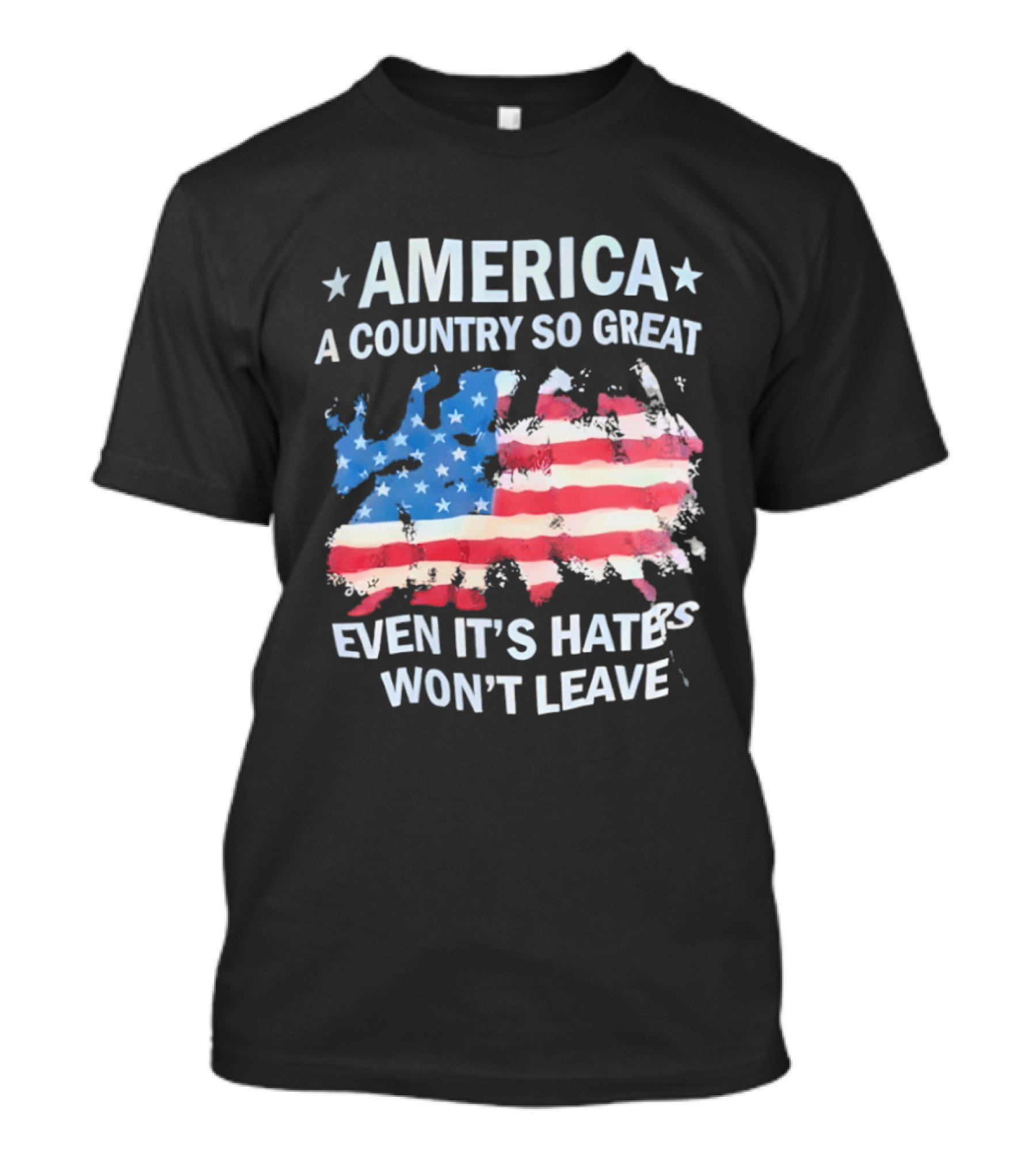America Flag A Country So Great Even It's Hate's Won't Leave T-Shirt