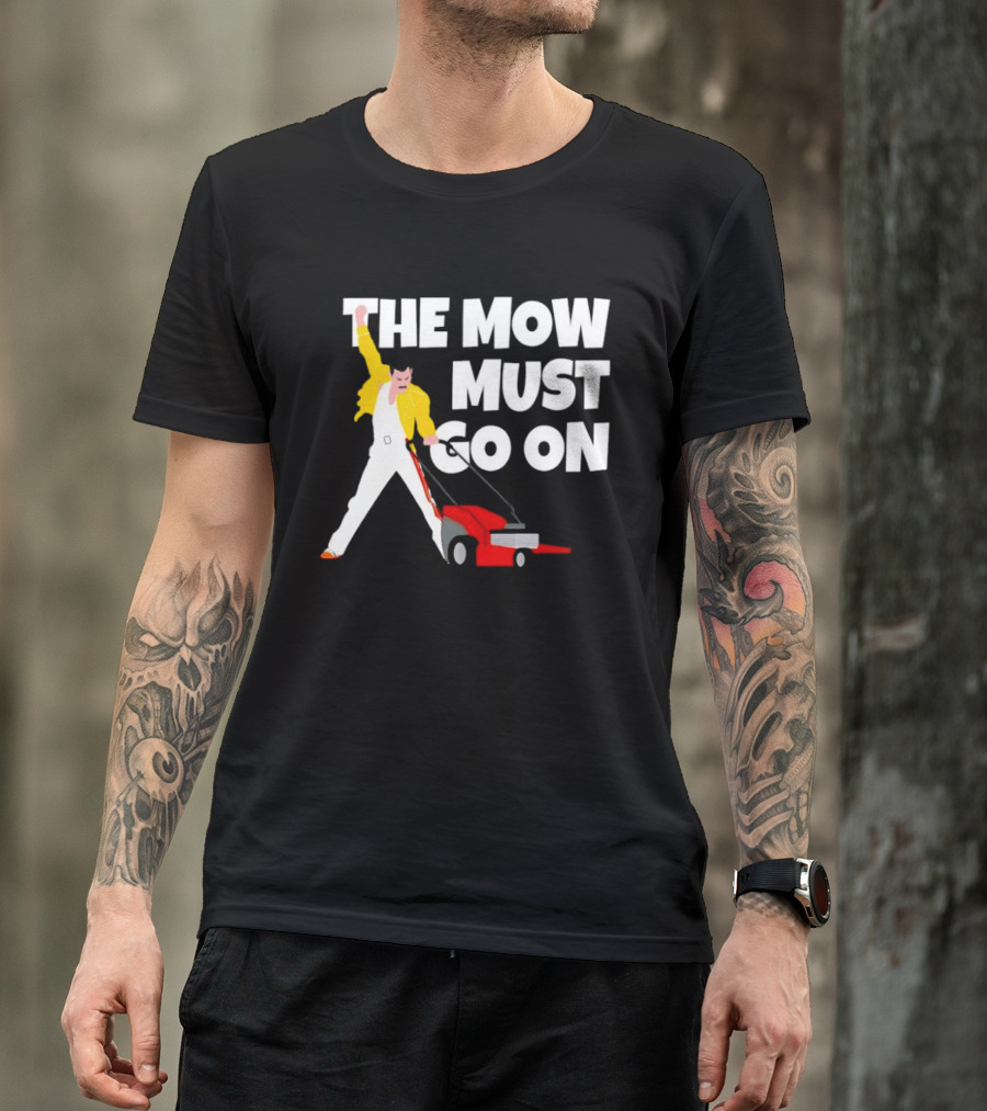 The Mow Must Go On Freddie Mercury Lawn Mower T-Shirt