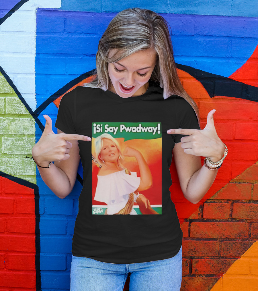 ¡Si Say Pwadway! Jill Biden T-Shirt