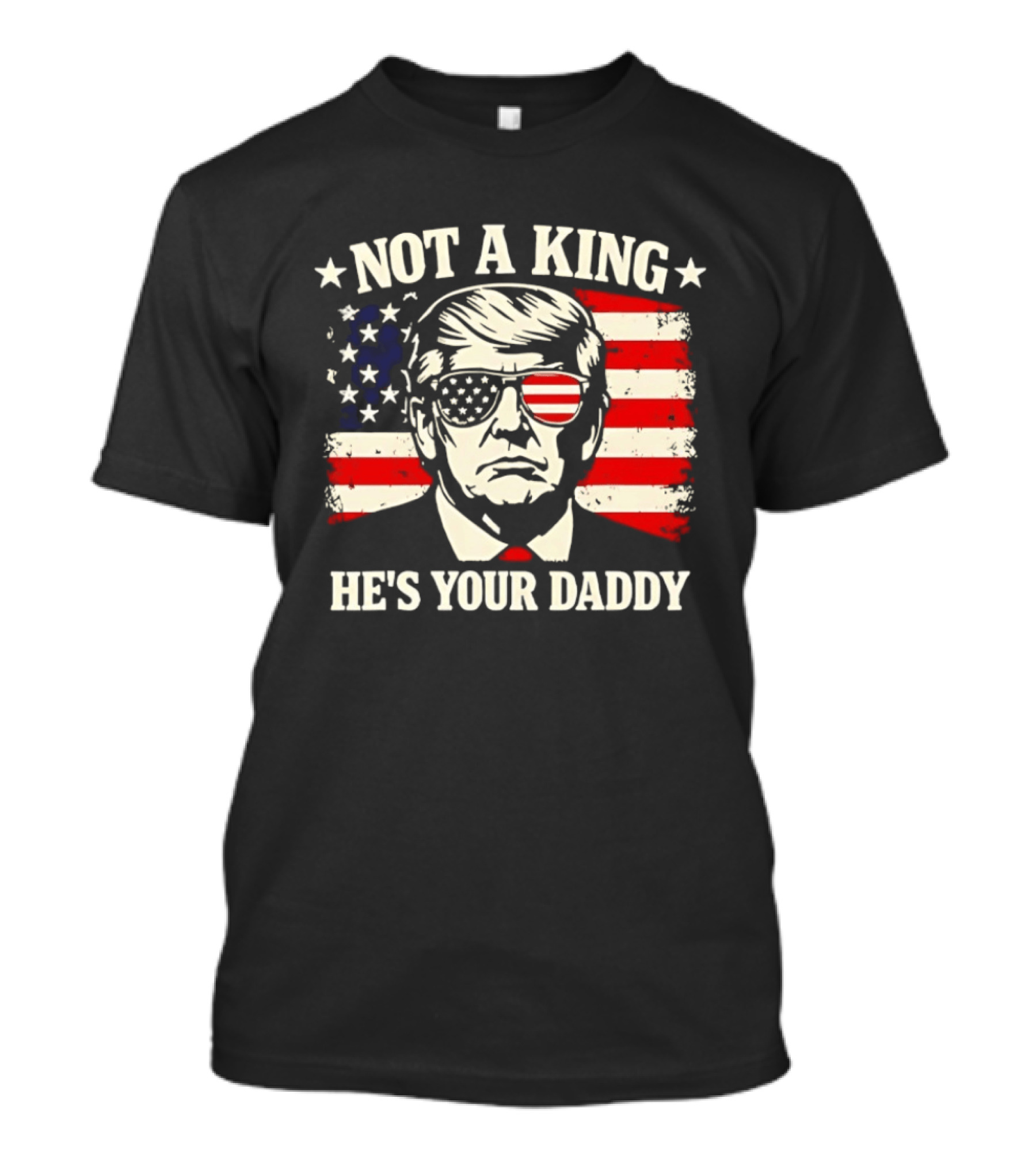 Trump Not A King He's Your Daddy Patriotic Sunglasses USA Flag T-Shirt