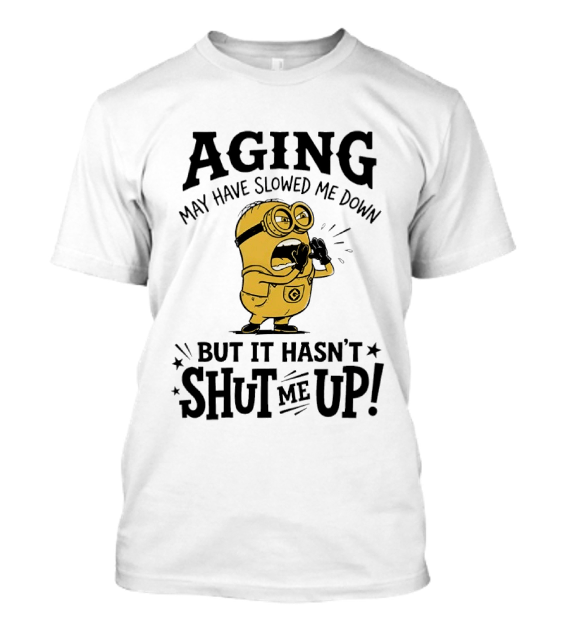 Aging May Have Slowed Me Down Minion But It Hasn't Shut Me Up T-Shirt