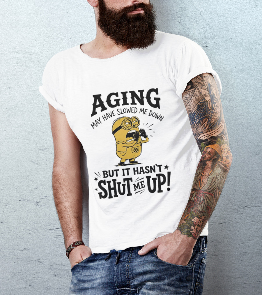 Aging May Have Slowed Me Down Minion But It Hasn't Shut Me Up T-Shirt