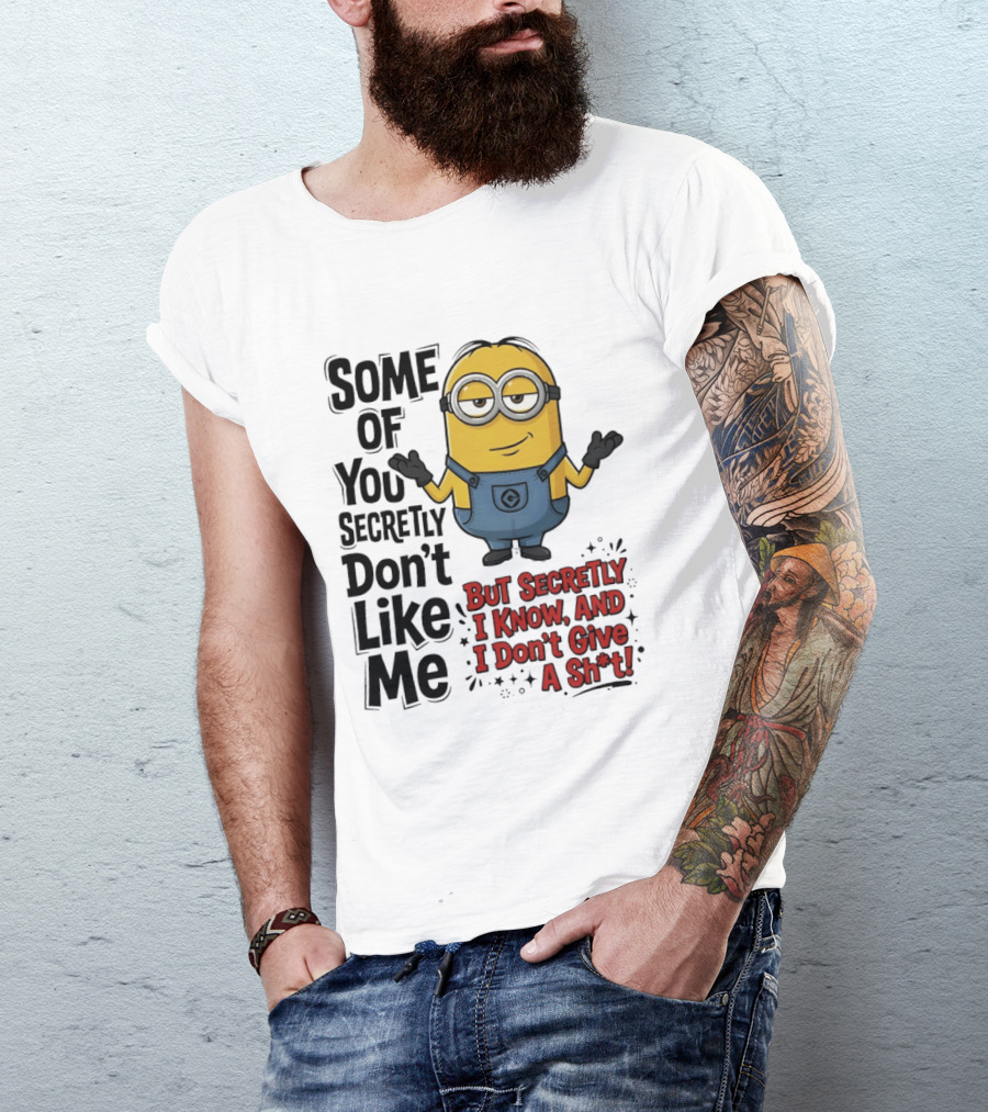 Some Of You Secretly Don't Like Me But Secretly I Know And I Don't Give A Sh*t Minion T-Shirt