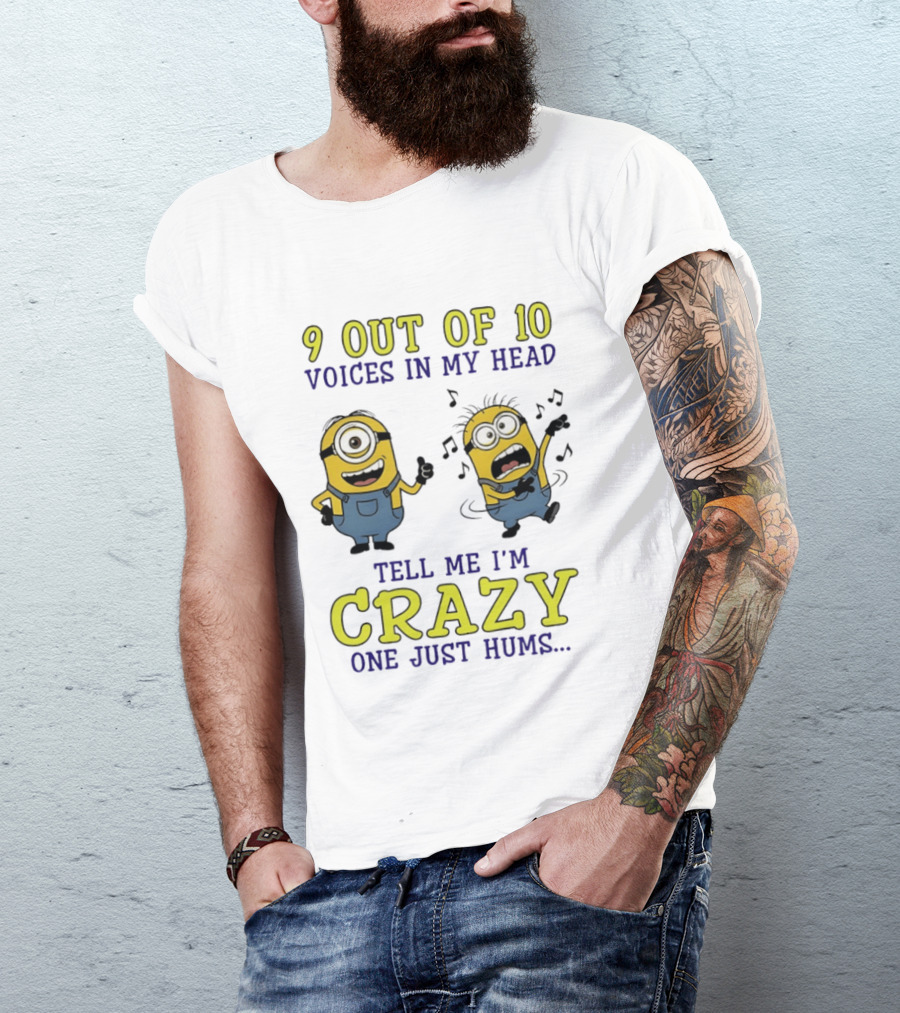 9 Out Of 10 Voices In My Head Tell Me I'm Crazy One Just Hums Minions T-Shirt