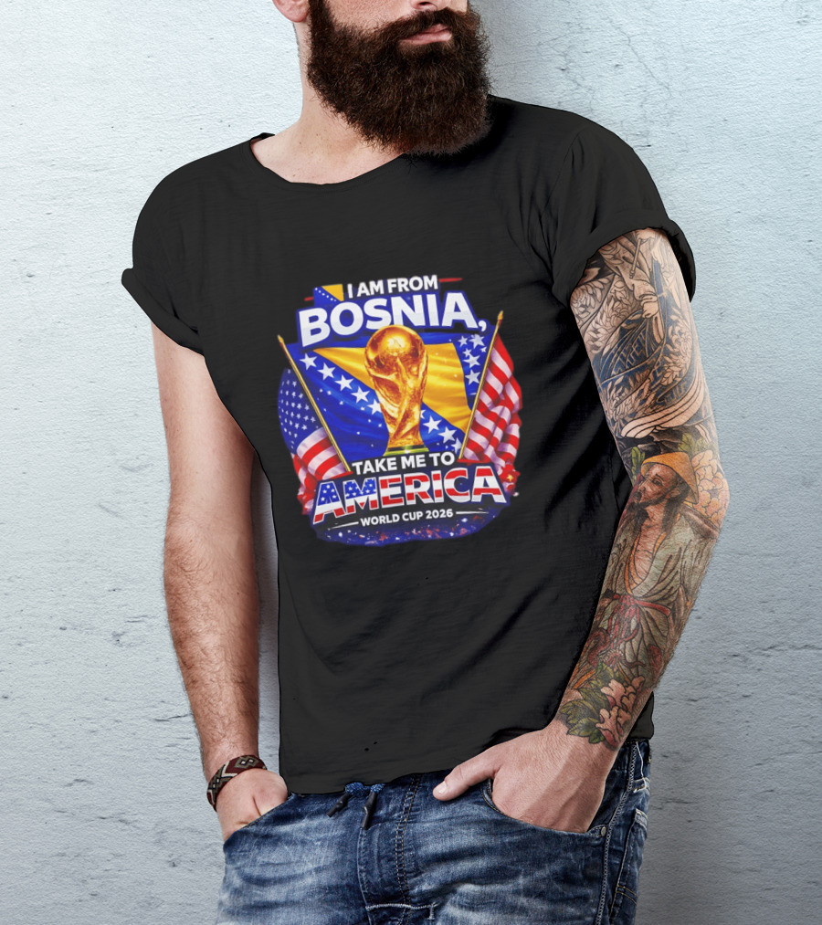 I Am From Bosnia Take Me To America World Cup 2026 T-Shirt