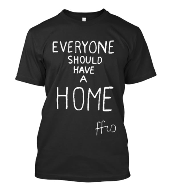 Everyone Should Have A Home FFUS T-Shirt