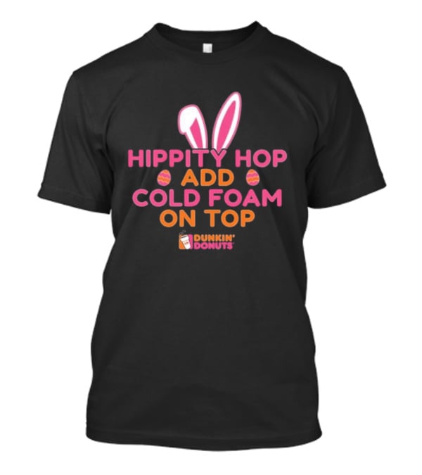 Hippity Hop Bunny Ears Add Cold Foam On Top Dunkin Donuts T-Shirt