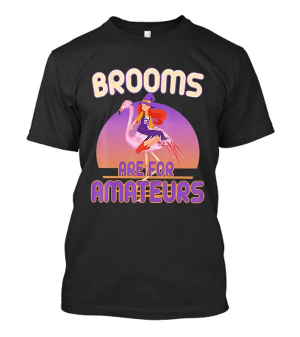 Brooms Are For Amateurs Witch Riding Flamingo T-Shirt