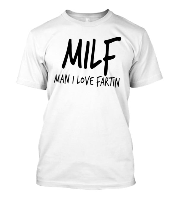 MILF Man I Love Fartin Funny Slogan Humorous Phrase T-Shirt