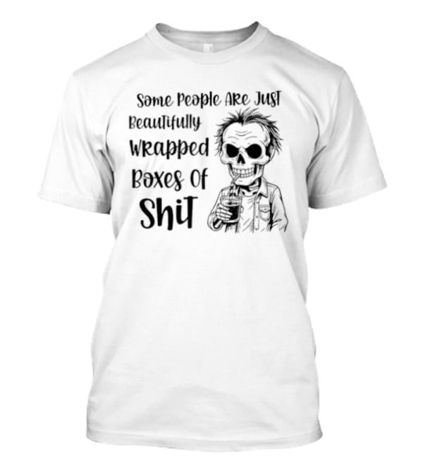 Some People Are Just Beautifully Wrapped Boxes Of Shit Skeleton Man T-Shirt