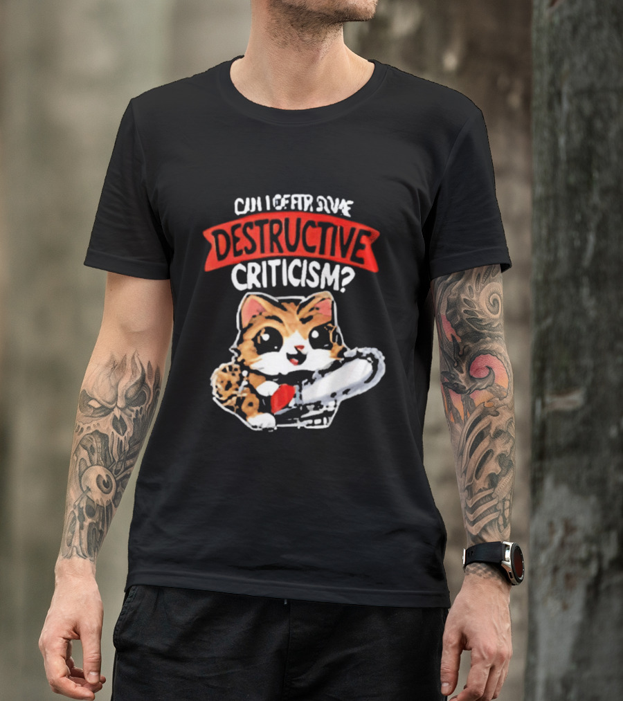 Cat Can I Offer Some Destructive Criticism Chainsaw Cat T-Shirt