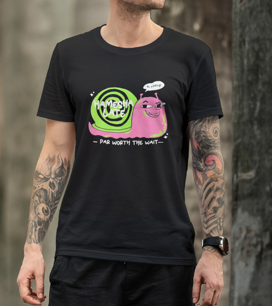 Hamesha Late Snail Motif Par Worth The Wait T-Shirt