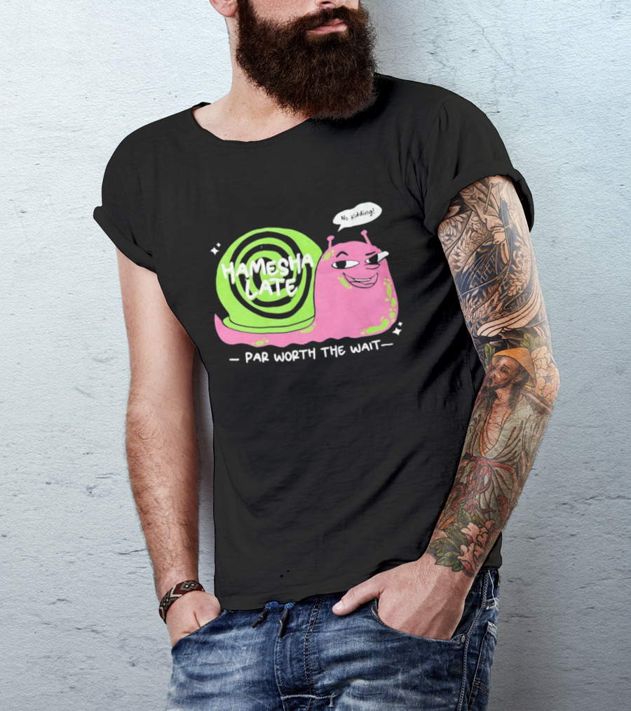Hamesha Late Snail Motif Par Worth The Wait T-Shirt