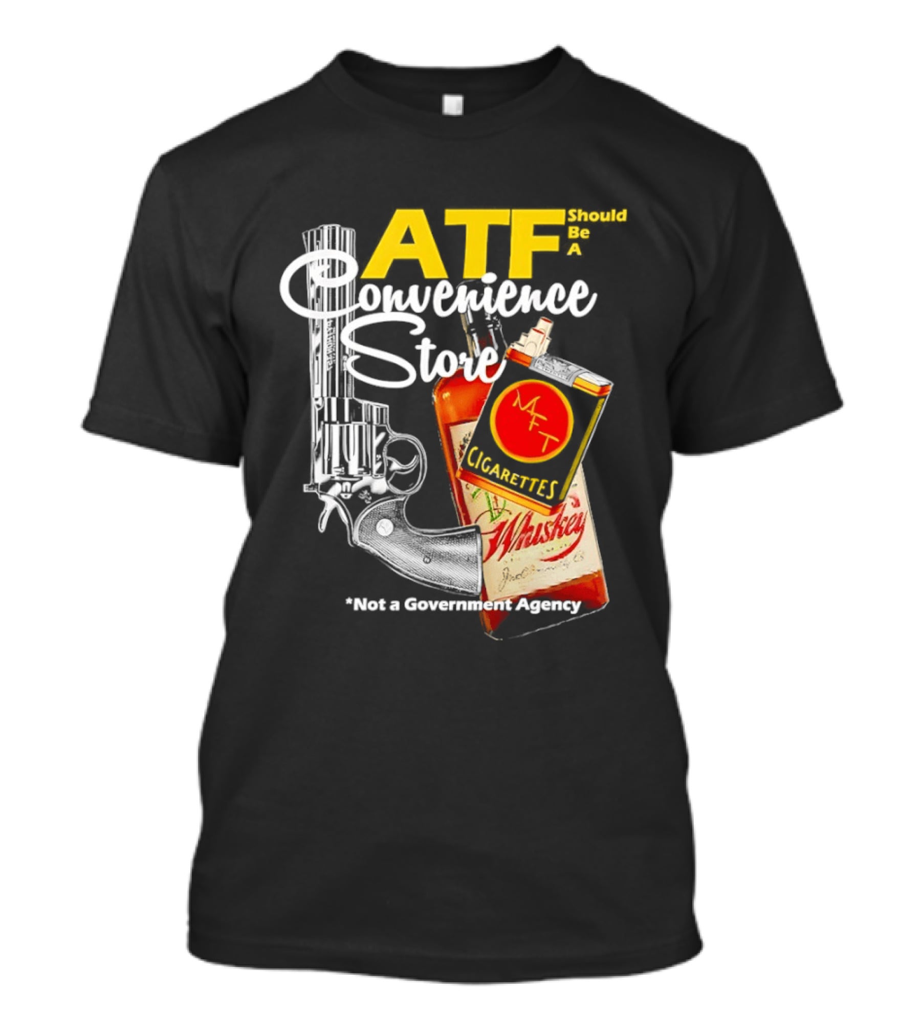 ATF Convenience Store Not A Government Agency Whiskey Cigarettes Gun T-Shirt