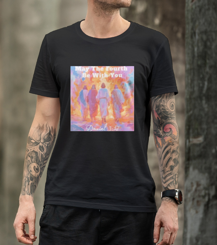 May The Fourth Be With You Daniel 3:17 Biblical Verse Artistry T-Shirt