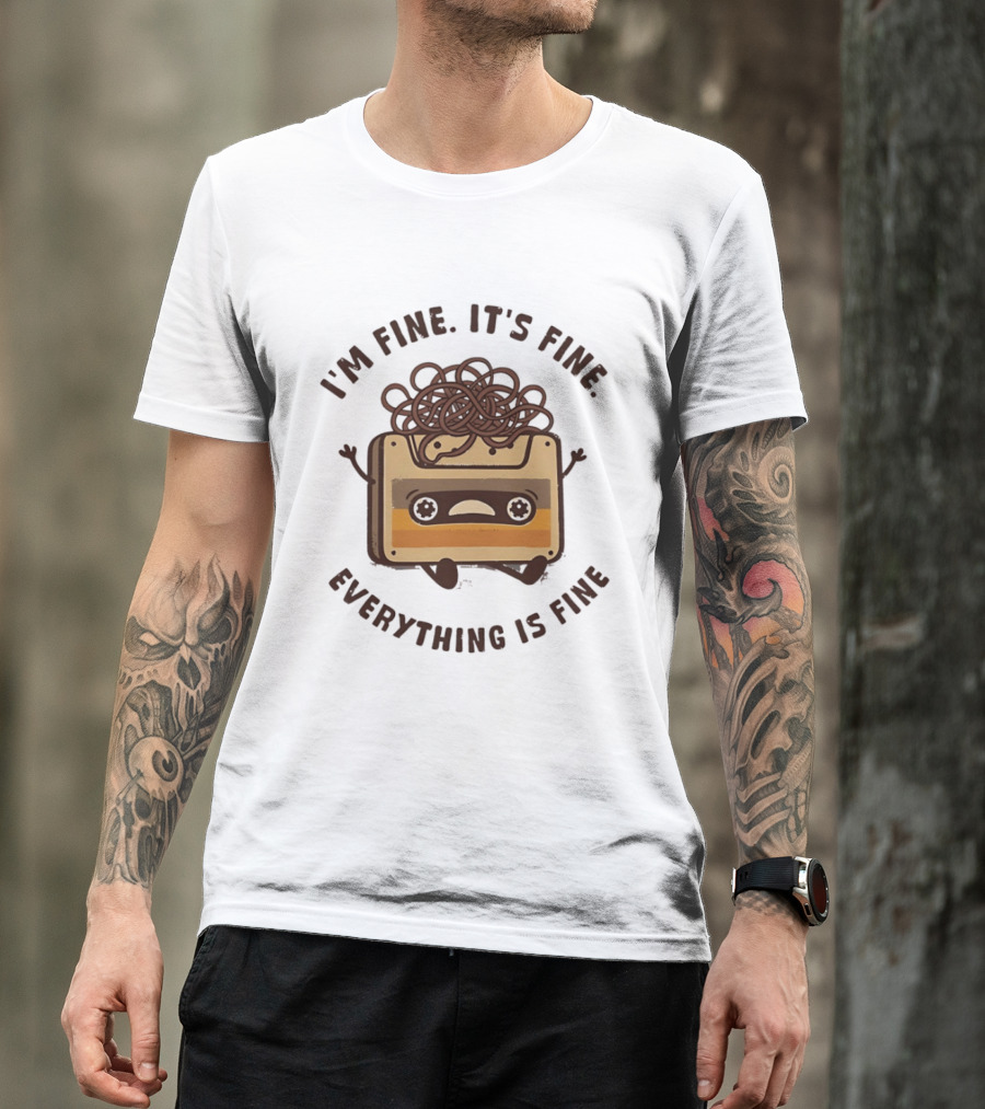 I'm Fine It's Fine Everything Is Fine Cassette Tape Retro Humor T-Shirt