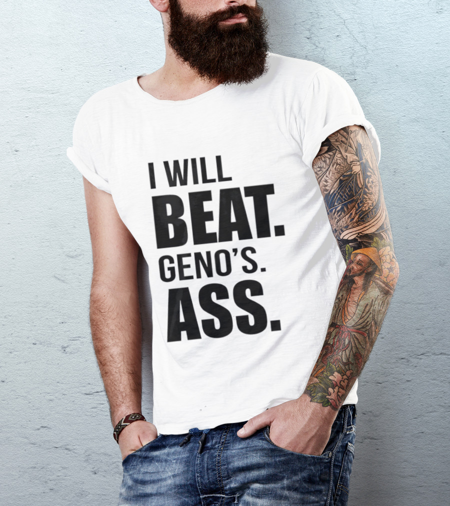 I Will Beat Geno's Ass T-Shirt
