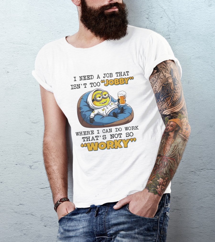 Minion I Need A Job That Isn't Too Jobby Where I Can Do Work That's Not So Worky Relaxing With Beer T-Shirt
