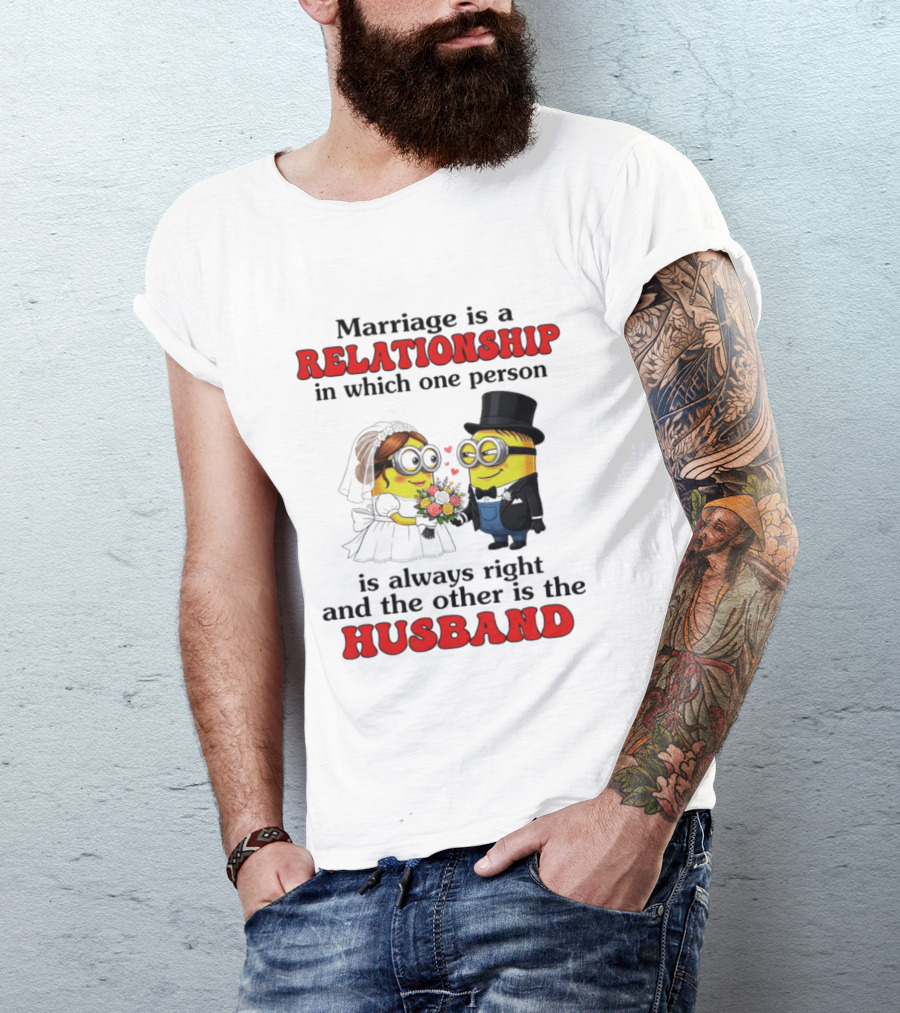 Minion Marriage Relationship One Person Is Right And The Other Husband T-Shirt
