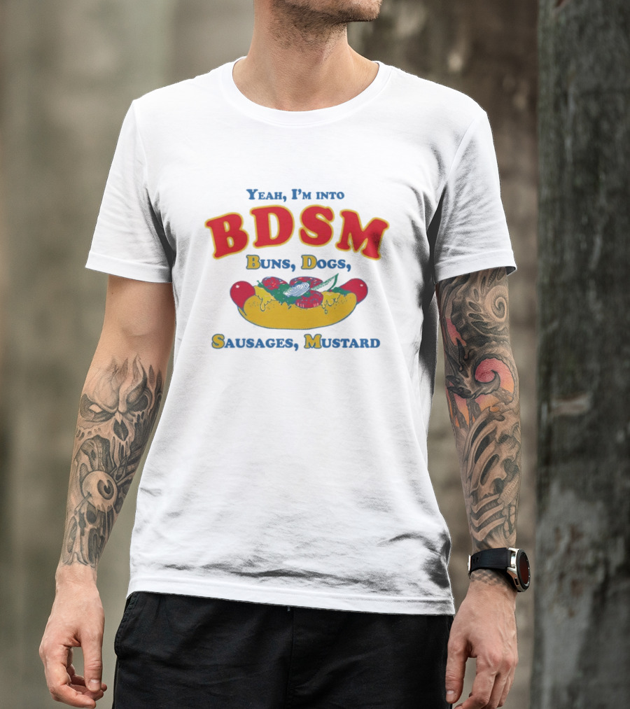 Yeah I'm Into BDSM Buns Dogs Sausages Mustard Hot Dog Humor T-Shirt