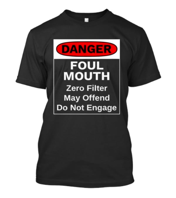 Danger Foul Mouth Zero Filter May Offend Do Not Engage Warning T-Shirt