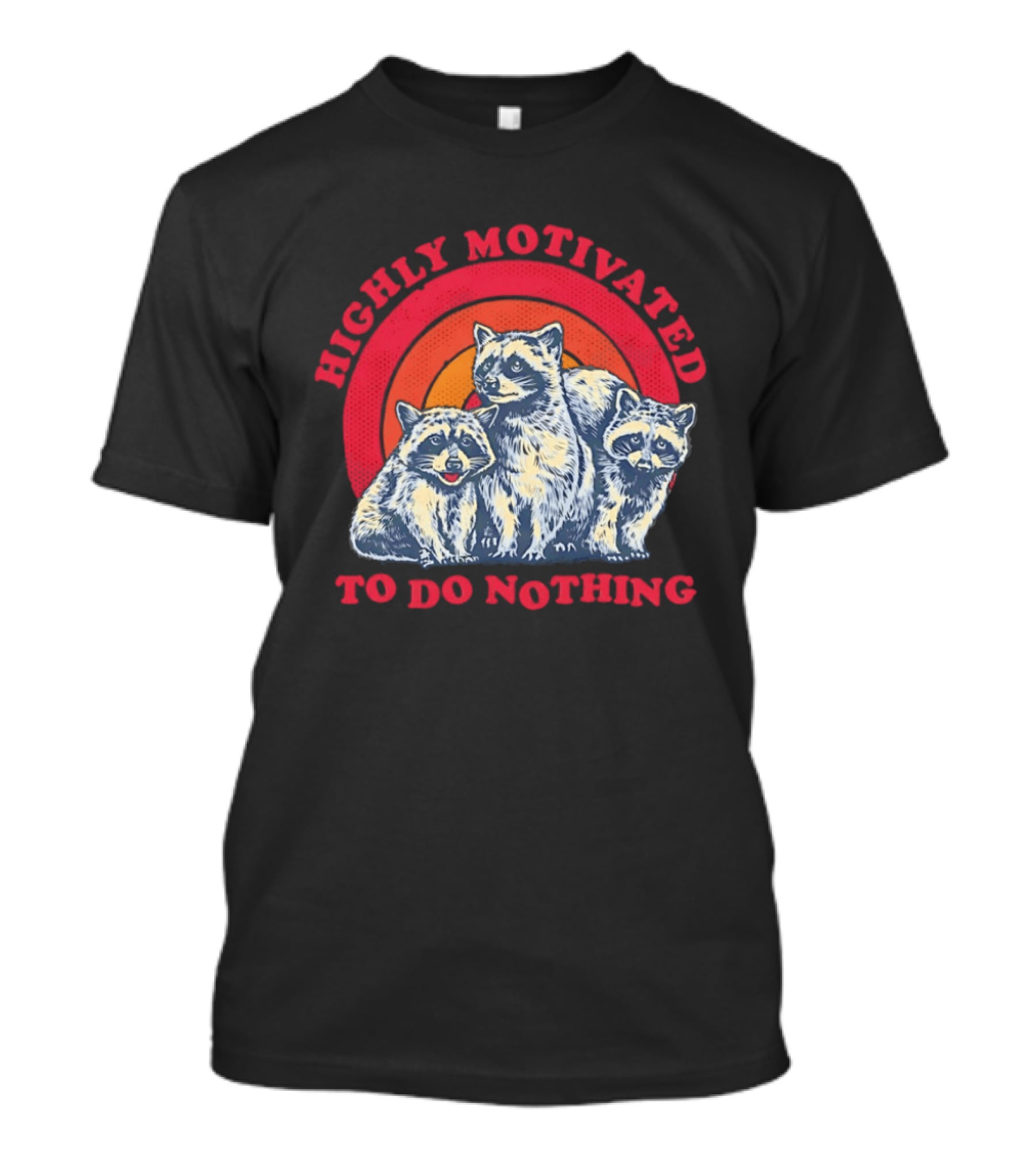 Highly Motivated Raccoons Aka Trash Pandas To Do Nothing T-Shirt